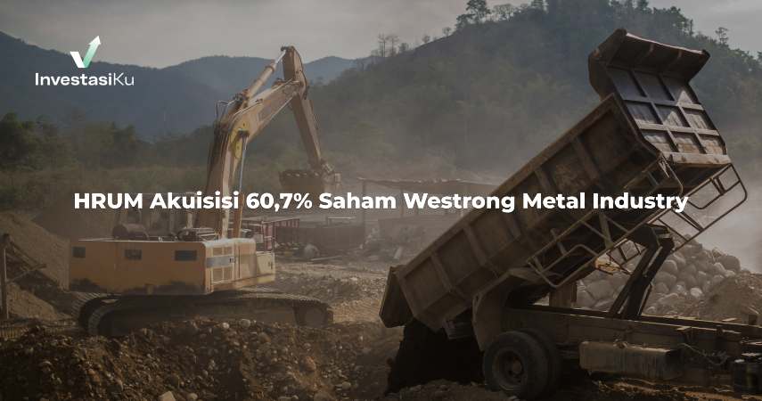 HRUM Akuisisi 60,7% Saham Westrong Metal Industry